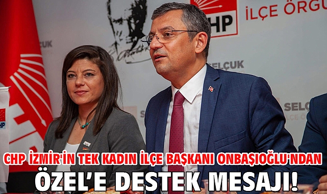 CHP İzmir'in tek kadın ilçe başkanı Onbaşıoğlu'ndan Özel'e destek mesajı!