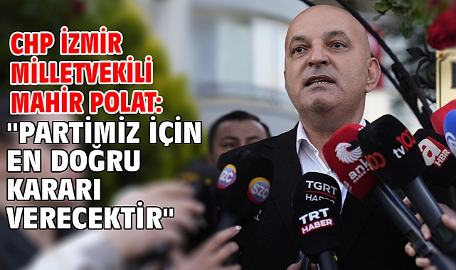 CHP İzmir Milletvekili Mahir Polat: