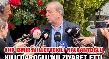 CHP İzmir Milletvekili Nalbantoğlu, Kılıçdaroğlu'nu ziyaret etti