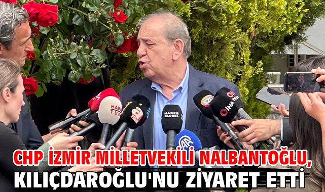 CHP İzmir Milletvekili Nalbantoğlu, Kılıçdaroğlu'nu ziyaret etti