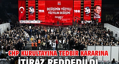 CHP Kurultayına tedbir kararına itiraz reddedildi