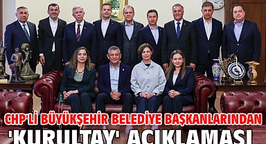 CHP'li büyükşehir belediye başkanlarından 'kurultay' açıklaması