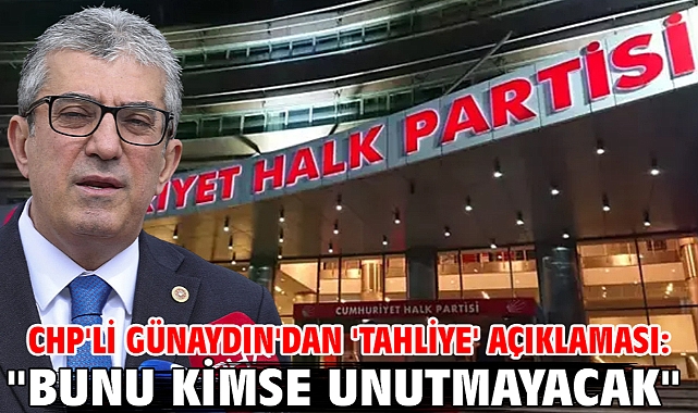 CHP'li Günaydın'dan 'tahliye' açıklaması: