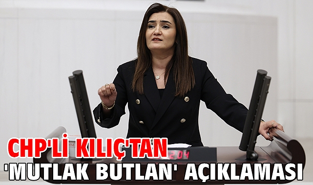 CHP'li Kılıç'tan 'Mutlak Butlan' açıklaması