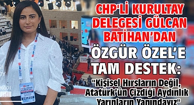 CHP'li Kurultay Delegesi Gülcan Batihan’dan Özgür Özel’e Tam Destek: