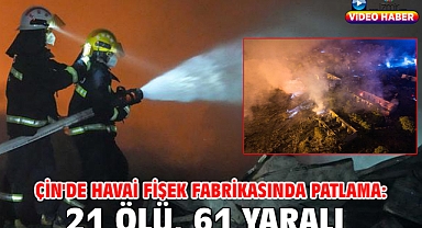 Çin'de havai fişek fabrikasında patlama: 21 ölü, 61 yaralı