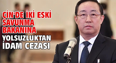 Çin'de iki eski savunma bakanına ertelemeli idam cezası