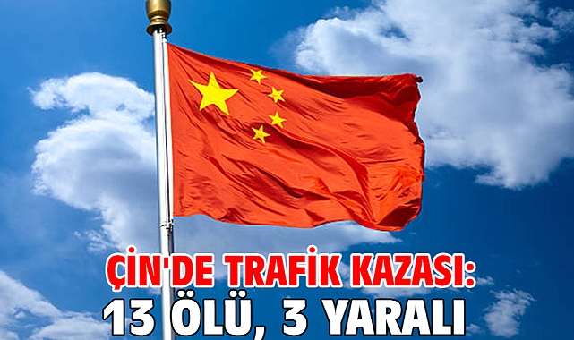 Çin'de trafik kazası: 13 ölü, 3 yaralı