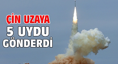 Çin uzaya 5 uydu gönderdi