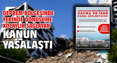 Deprem bölgesinde yerinde dönüşüme kolaylık sağlayan kanun yasalaştı