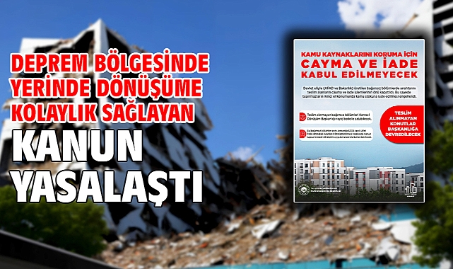 Deprem bölgesinde yerinde dönüşüme kolaylık sağlayan kanun yasalaştı