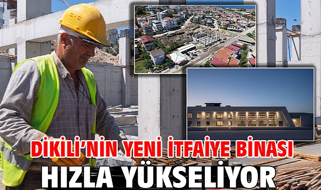Dikili’nin yeni itfaiye binası hızla yükseliyor