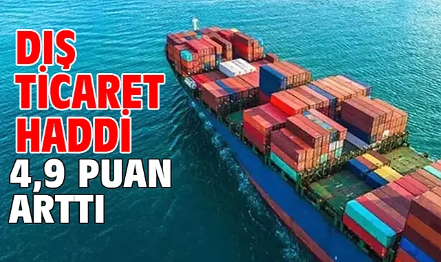 Dış ticaret haddi 4,9 puan arttı