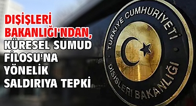 Dışişleri Bakanlığı'ndan, Küresel Sumud Filosu'na yönelik saldırıya tepki
