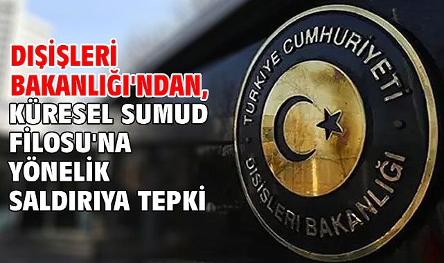 Dışişleri Bakanlığı'ndan, Küresel Sumud Filosu'na yönelik saldırıya tepki