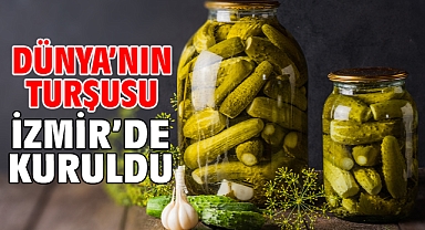 Dünya’nın turşusu İzmir’de kuruldu