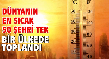Dünyanın en sıcak 50 şehri tek bir ülkede toplandı