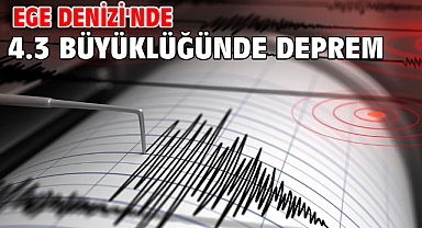 Ege Denizi'nde 4.3 büyüklüğünde deprem