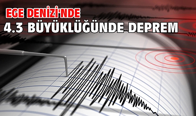 Ege Denizi'nde 4.3 büyüklüğünde deprem