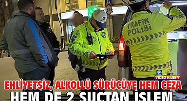 Ehliyetsiz, alkollü sürücüye hem ceza hem de 2 suçtan işlem