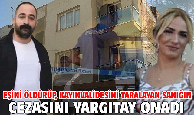 Eşini öldürüp, kayınvalidesini yaralayan sanığın cezasını Yargıtay onadı