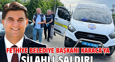 Fethiye Belediye Başkanı Karaca'ya silahlı saldırı