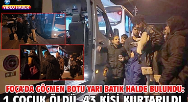 Foça’da göçmen botu yarı batık halde bulundu: 1 çocuk öldü, 43 kişi kurtarıldı