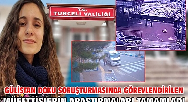 Gülistan Doku soruşturmasında görevlendirilen müfettişlerin araştırmaları tamamladı