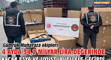 Gümrük Muhafaza ekipleri, 4 ayda 34,2 milyar lira değerinde kaçak eşya ve uyuşturucu ele geçirdi