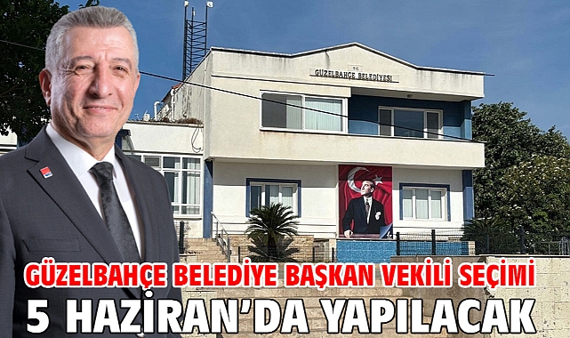 Güzelbahçe Belediye Başkan Vekili seçimi 5 Haziran’da yapılacak