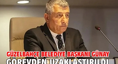 Güzelbahçe Belediye Başkanı Günay görevden uzaklaştırıldı