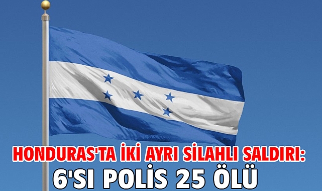 Honduras'ta iki ayrı silahlı saldırı: 6'sı polis 25 ölü