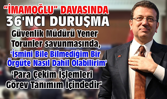 İBB'ye yönelik 'Yolsuzluk' davasında savunma yapan güvenlik müdürü Torunler: Para çekme görev tanımım içindedir