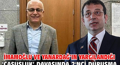 İmamoğlu ve Yanardağ'ın yargılandığı ‘Casusluk’ davasında 2'nci duruşma