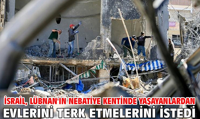 İsrail, Lübnan'ın Nebatiye kentinde yaşayanlardan evlerini terk etmelerini istedi