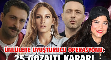 İstanbul'da ünlülere uyuşturucu operasyonu: 25 gözaltı kararı