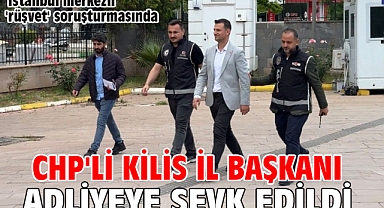  İstanbul merkezli 'rüşvet' soruşturmasında CHP'li Kilis İl Başkanı adliyede