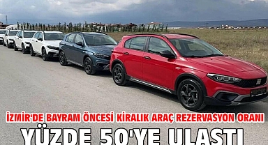 İzmir'de bayram öncesi kiralık araç rezervasyon oranı yüzde 50'ye ulaştı