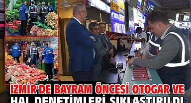 İzmir'de bayram öncesi otogar ve hal denetimleri sıklaştırıldı