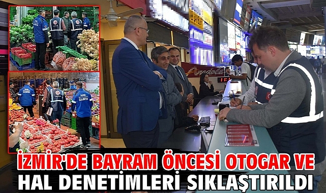 İzmir'de bayram öncesi otogar ve hal denetimleri sıklaştırıldı