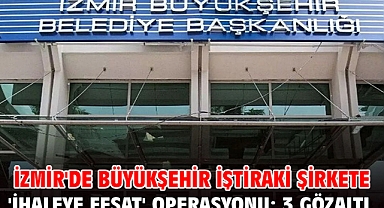 İzmir'de Büyükşehir iştiraki şirkete 'ihaleye fesat' operasyonu: 3 gözaltı