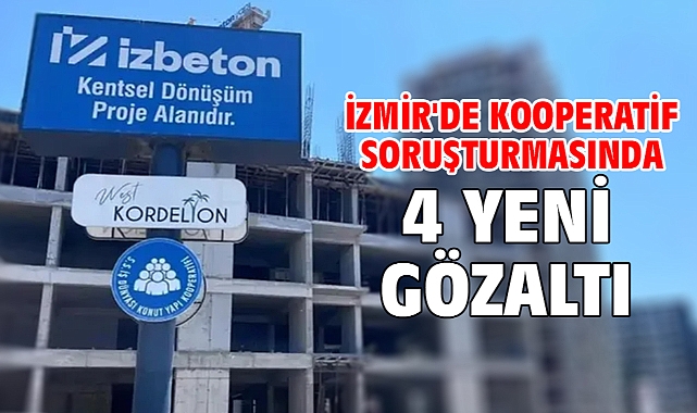 İzmir'de kooperatif soruşturmasında 4 yeni gözaltı