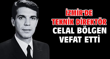 İzmir'de teknik direktör Celal Bölgen vefat etti