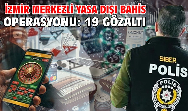 İzmir merkezli yasa dışı bahis operasyonu: 19 gözaltı