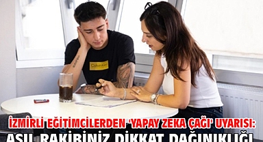 İzmirli eğitimcilerden 'yapay zeka çağı' uyarısı: Asıl rakibiniz dikkat dağınıklığı!