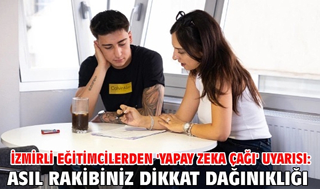 İzmirli eğitimcilerden 'yapay zeka çağı' uyarısı: Asıl rakibiniz dikkat dağınıklığı!