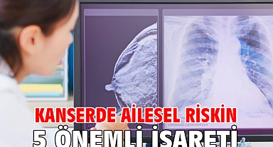 Kanserde Ailesel Riskin 5 Önemli İşareti!