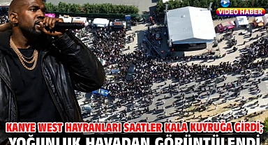 Kanye West hayranları saatler kala kuyruğa girdi; yoğunluk havadan görüntülendi