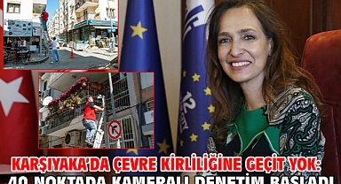 Karşıyaka’da çevre kirliliğine geçit yok: 40 noktada kameralı denetim başladı!