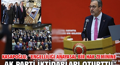 Kasapoğlu; “Engelliliği anayasal bir hak zeminine AK Parti iktidarları oturttu”
